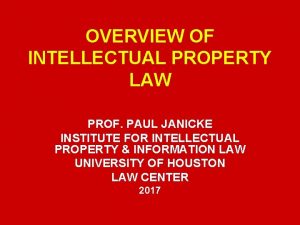 OVERVIEW OF INTELLECTUAL PROPERTY LAW PROF PAUL JANICKE