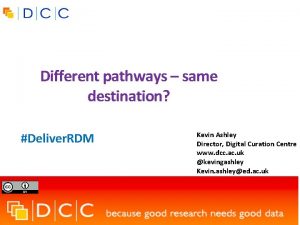 Different pathways same destination Deliver RDM Kevin Ashley