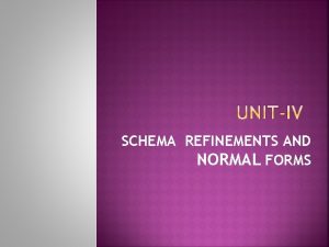 SCHEMA REFINEMENTS AND NORMAL FORMS Schema refinement is