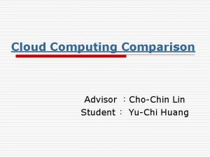 Cloud Computing Comparison Advisor ChoChin Lin Student YuChi