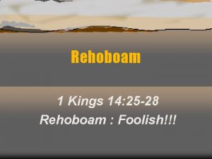Rehoboam 1 Kings 14 25 28 Rehoboam Foolish