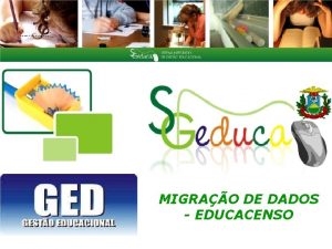 MIGRAO DE DADOS EDUCACENSO OBJETIVOS Integrao SIGEduca x