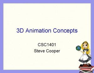 3 D Animation Concepts CSC 1401 Steve Cooper