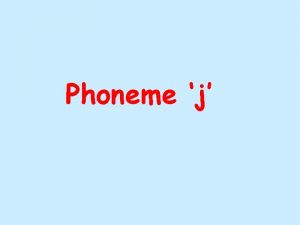 Phoneme j Phoneme j as in jelly This