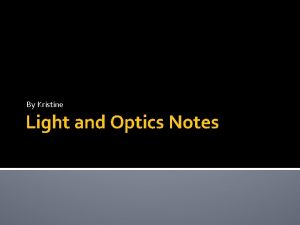 By Kristine Light and Optics Notes Optical devices