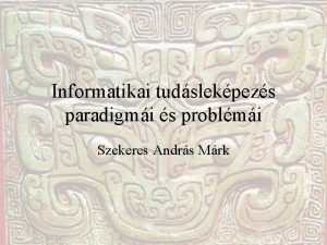 Informatikai tudslekpezs paradigmi s problmi Szekeres Andrs Mrk