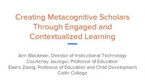 Creating Metacognitive Scholars Through Engaged and Contextualized Learning