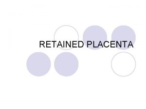 RETAINED PLACENTA DEFINITION The placenta is said to