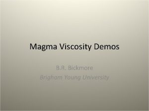 Magma Viscosity Demos B R Bickmore Brigham Young