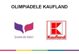 OLIMPIADELE KAUFLAND STRUCTURA PREZENTRII Ce este programul OLIMPIADELE