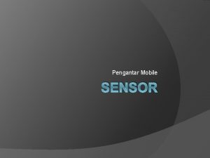 Pengantar Mobile SENSOR Sensor Perangkat Mobile Mikrofon Kamera