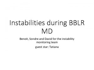Instabilities during BBLR MD Benoit Sondre and David