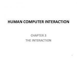 HUMAN COMPUTER INTERACTION CHAPTER 3 THE INTERACTION 1