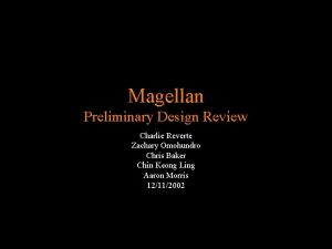 Magellan Preliminary Design Review Charlie Reverte Zachary Omohundro