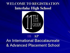 WELCOME TO REGISTRATION Interlake High School IBAP An