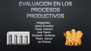 EVALUACIN EN LOS PROCESOS PRODUCTIVOS INTEGRANTES JESS GONZLEZ