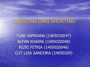 LANJUTAN DARI SHORTING YUNI SAFRIANA 1405020047 ALFAN KHAIRA