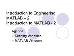 Introduction to Engineering MATLAB 2 Introduction to MATLAB