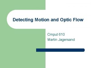 Detecting Motion and Optic Flow Cmput 610 Martin