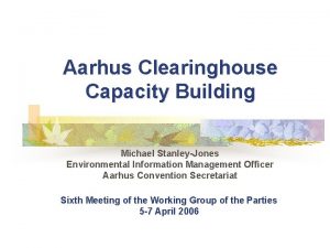 Aarhus Clearinghouse Capacity Building Michael StanleyJones Environmental Information