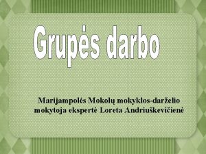 Marijampols Mokol mokyklosdarelio mokytoja ekspert Loreta Andriukeviien Grups