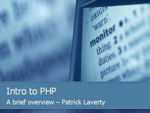 Intro to PHP A brief overview Patrick Laverty