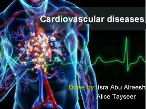 Cardiovascular diseases Done by by Isra Abu Alreesh