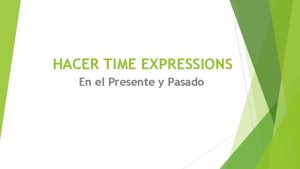 HACER TIME EXPRESSIONS En el Presente y Pasado