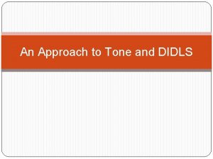 An Approach to Tone and DIDLS DIDLS The