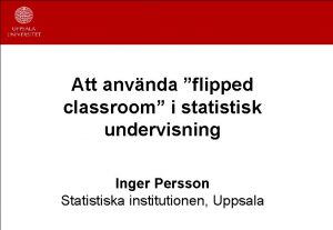 Att anvnda flipped classroom i statistisk undervisning Inger