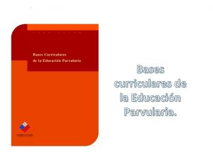 Bases curriculares de la Educacin Parvularia Fundamentos 1