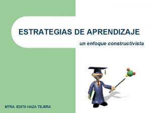 ESTRATEGIAS DE APRENDIZAJE un enfoque constructivista MTRA EDITA