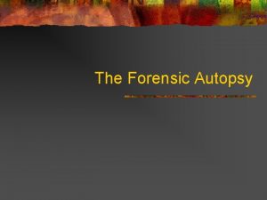 The Forensic Autopsy What is an Autopsy n