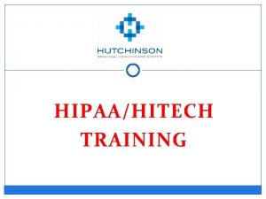 HIPAAHITECH TRAINING Why are we here HIPAA HITECH