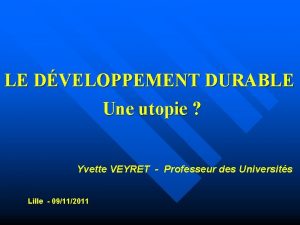 LE DVELOPPEMENT DURABLE Une utopie Yvette VEYRET Professeur