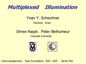 Multiplexed Illumination Yoav Y Schechner Technion Israel Shree