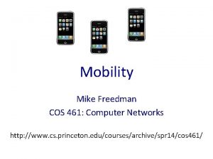 Mobility Mike Freedman COS 461 Computer Networks http