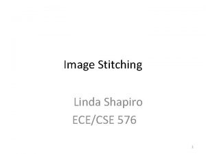 Image Stitching Linda Shapiro ECECSE 576 1 Combine