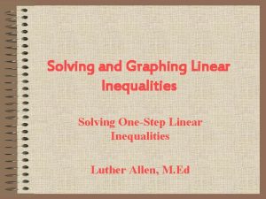 Solving and Graphing Linear Inequalities Solving OneStep Linear