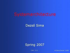 Systemarchitecture Dezs Sima Spring 2007 Ver 2 1