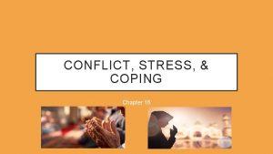 CONFLICT STRESS COPING Chapter 16 1 CONFLICT CONFLICT