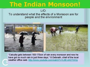 The Indian Monsoon LO To understand what the