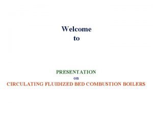 Welcome to PRESENTATION on CIRCULATING FLUIDIZED BED COMBUSTION