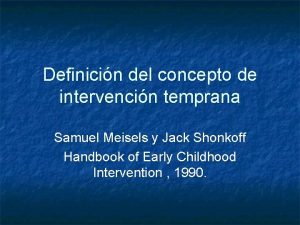 Definicin del concepto de intervencin temprana Samuel Meisels