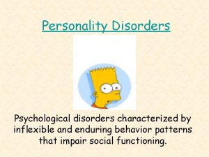 Personality Disorders Psychological disorders characterized by inflexible and