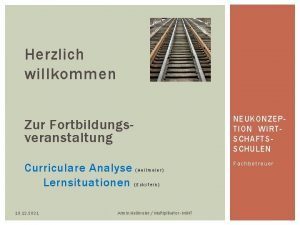 Herzlich willkommen NEUKONZEPTION WIRTSCHAFTSSCHULEN Zur Fortbildungsveranstaltung Curriculare Analyse