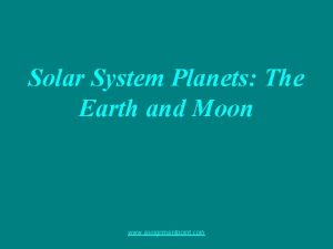 Solar System Planets The Earth and Moon www