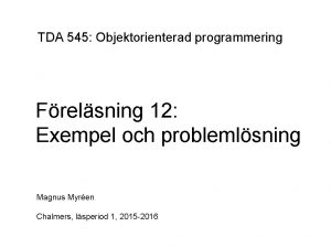 TDA 545 Objektorienterad programmering Frelsning 12 Exempel och