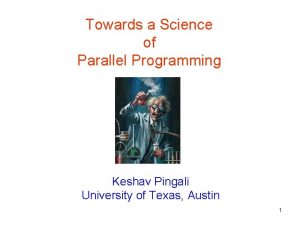 Towards a Science of Parallel Programming Keshav Pingali