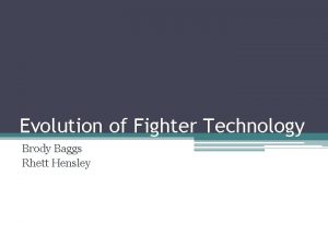 Evolution of Fighter Technology Brody Baggs Rhett Hensley